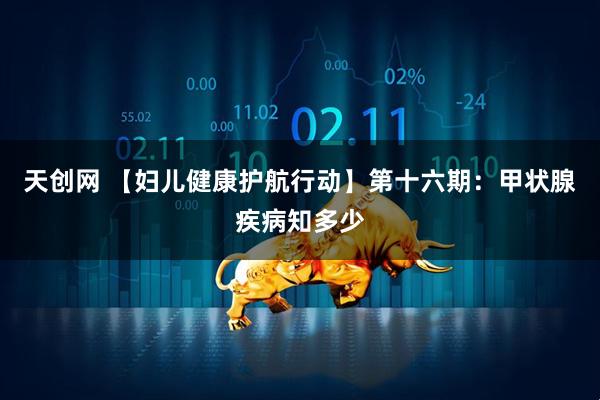 天创网 【妇儿健康护航行动】第十六期：甲状腺疾病知多少